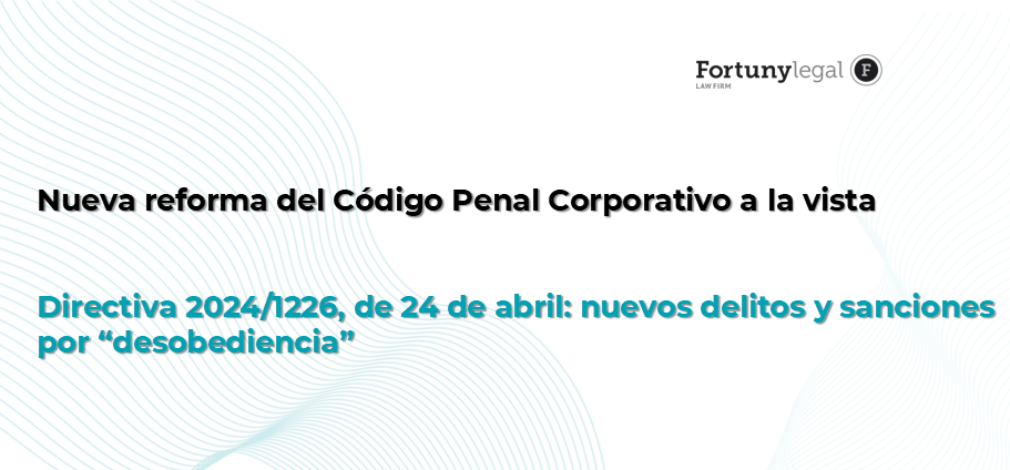 Nueva reforma del Código Penal Corporativo a la vista. Directiva 2024/1226, de 24 de abril: nuevos delitos y sanciones por “desobediencia”