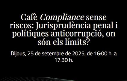 Cafè Compliance sense riscos: Jurisprudència penal i polítiques anticorrupció, on són els límits?