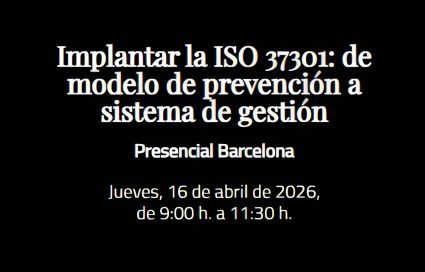 Implantar la ISO 37301: de modelo de prevención a sistema de gestión