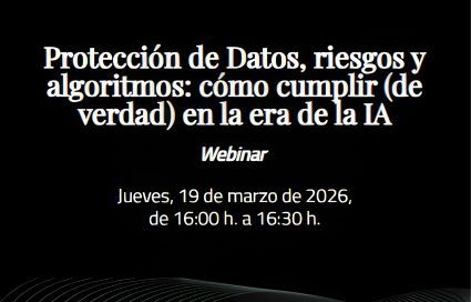 Protección de Datos, riesgos y algoritmos: cómo cumplir (de verdad) en la era de la IA